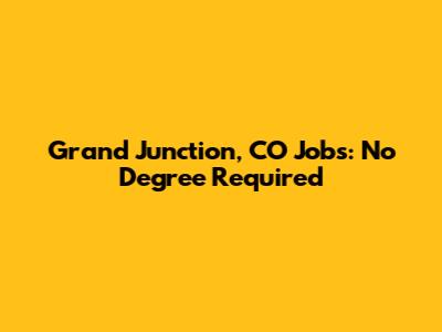 Grand Junction, CO Jobs: No Degree Required
