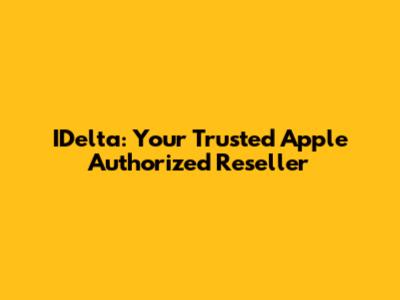 IDelta: Your Trusted Apple Authorized Reseller