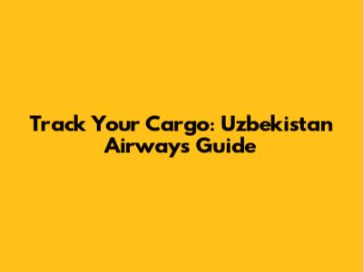 Track Your Cargo: Uzbekistan Airways Guide